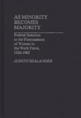 As Minority Becomes Majority : federal reaction to the phenomenon of women in the work force, 1920-1963