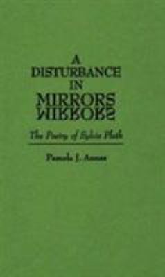 A Disturbance In Mirrors : the poetry of Sylvia Plath