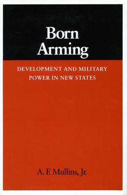 Born Arming : development and military power in new states