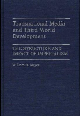 Transnational Media And Third World Development : the structure and impact of imperialism