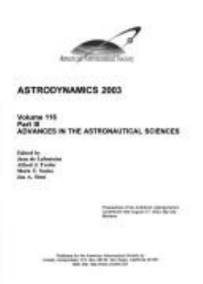 Astrodynamics 2003 : proceedings of the AAS/AIAA Astrodynamics Conference held August 3-7, 2003, Big Sky, Montana