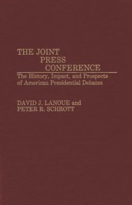 The Joint Press Conference : the history, impact, and prospects of American presidential debates