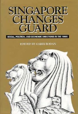 Singapore Changes Guard : social, political and economic directions in the 1990s