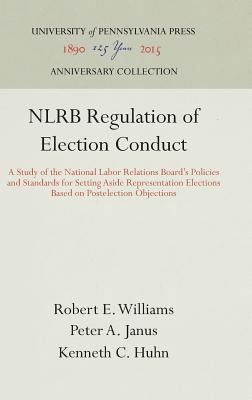 Nlrb Regulation Of Election Conduct : a study of the National Labor Relations Board's policies and standards for setting aside representation elections based on postelection objections,