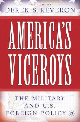 America's Viceroys : the military and U.S. foreign policy