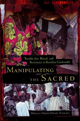 Manipulating The Sacred : Yorùbá art, ritual, and resistance in Brazilian Candomblé