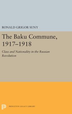 The Baku Commune, 1917-1918 : class and nationality in the Russian Revolution