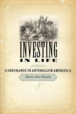 Investing In Life : insurance in antebellum America