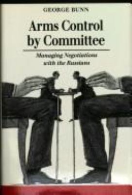 Arms Control By Committee : managing negotiations with the Russians