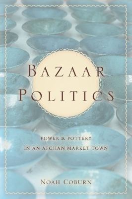 Bazaar Politics : power and pottery in an Afghan market town