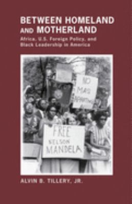 Between Homeland And Motherland : Africa, U.S. foreign policy, and Black leadership in America