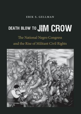 Death Blow To Jim Crow : the National Negro Congress and the rise of militant civil rights