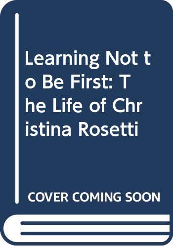 Learning Not To Be First : the life of Christina Rossetti