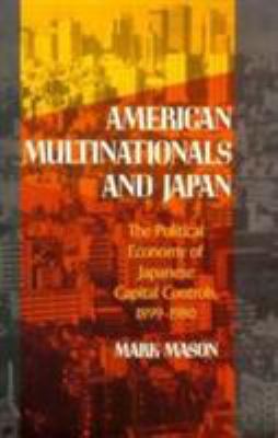 American Multinationals And Japan : the political economy of Japanese capital controls, 1899-1980