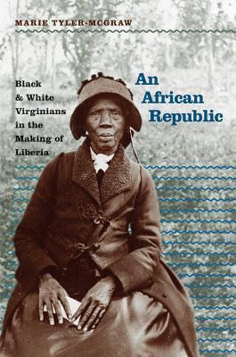 An African Republic : Black & White Virginians in the making of Liberia