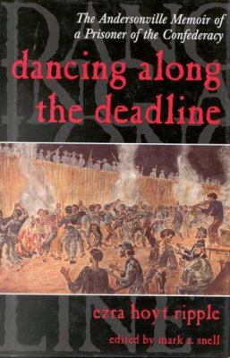 Dancing Along The Deadline : the Andersonville memoir of a prisoner of the Confederacy