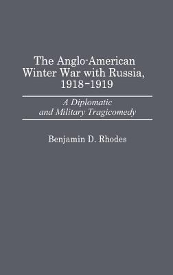 The Anglo-american Winter War With Russia, 1918-1919 : a diplomatic and military tragicomedy