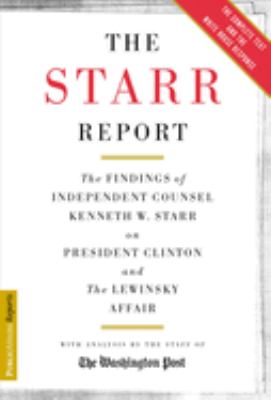 The Starr Report : the findings of Independent Counsel Kenneth W. Starr on President Clinton and the Lewinsky affair