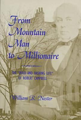 From Mountain Man To Millionaire : the "bold and dashing life" of Robert Campbell