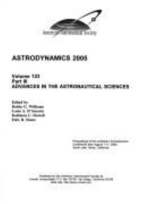 Astrodynamics 2005 : proceedings of the AAS/AIAA Astrodynamics Conference held August 7-11, 2005, South Lake Tahoe, California
