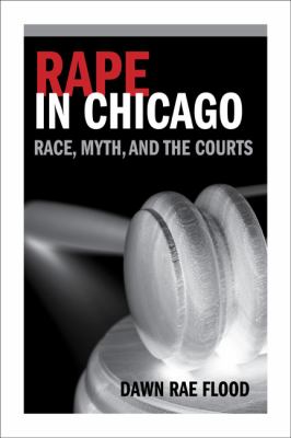 Rape In Chicago : race, myth, and the courts