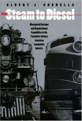 From Steam To Diesel : managerial customs and organizational capabilities in the twentieth-century American locomotive industry