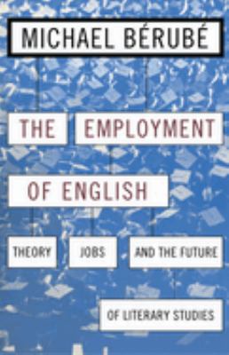 The Employment Of English : theory, jobs, and the future of literary studies