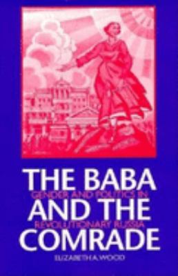 The Baba And The Comrade : gender and politics in revolutionary Russia