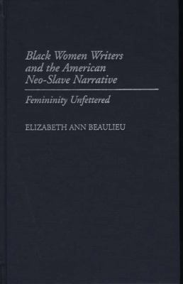 Black Women Writers And The American Neo-slave Narrative : femininity unfettered