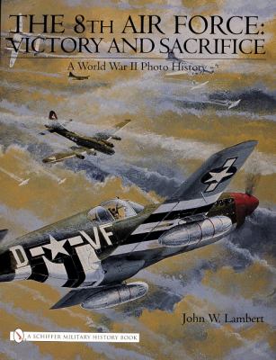 The 8th Air Force : victory and sacrifice : a World War II photo history