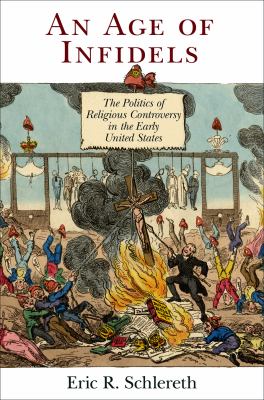 An Age Of Infidels : the politics of religious controversy in the early United States