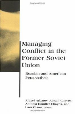 Managing Conflict In The Former Soviet Union : Russian and American perspectives