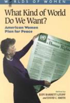 What Kind Of World Do We Want : American women plan for peace