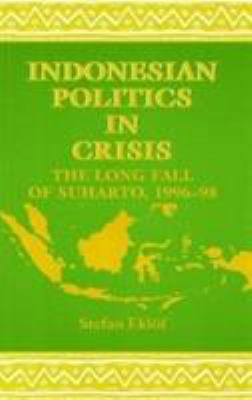 Indonesian Politics In Crisis : the long fall of Suharto, 1996-1998