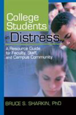 College Students In Distress : a resource guide for faculty, staff, and campus community