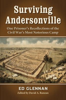 Surviving Andersonville : one prisoner's recollections of the Civil War's most notorious camp