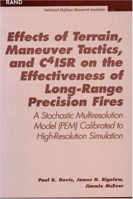 Effects Of Terrain, Maneuver Tactics, And C41sr On The Effectiveness Of Long Range Precision Fires : a stochastic multiresolution model (PEM) calibrated to high-resolution simulation