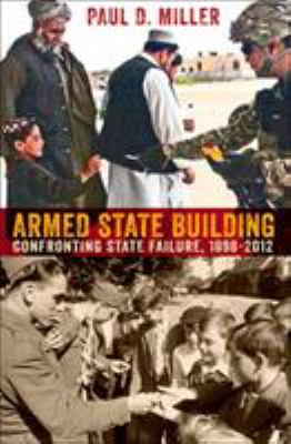 Armed State Building : confronting state failure, 1898-2012