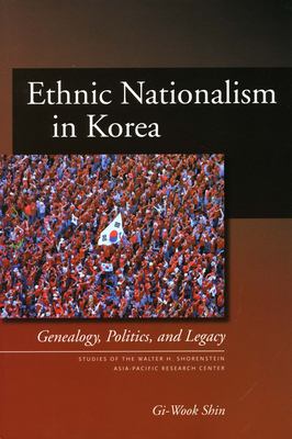 Ethnic Nationalism In Korea : genealogy, politics, and legacy