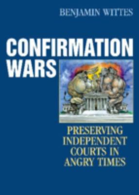 Confirmation Wars : preserving independent courts in angry times