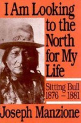 "I Am Looking To The North For My Life"--sitting Bull, 1876-1881