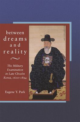 Between Dreams And Reality : the military examination in late Chosŏn Korea, 1600-1894