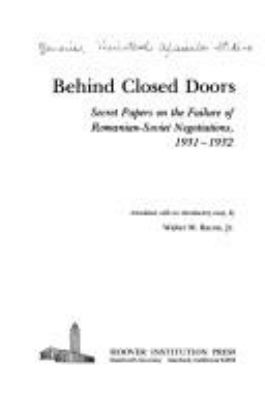 Behind Closed Doors : secret papers on the failure of Romanian-Soviet negotiations, 1931-1932