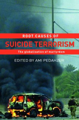 Root Causes Of Suicide Terrorism : the globalization of martyrdom