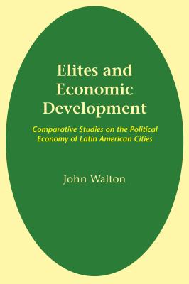 Elites And Economic Development : comparative studies on the political economy of Latin American cities