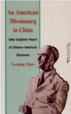 An American Missionary In China : John Leighton Stuart and Chinese-American relations