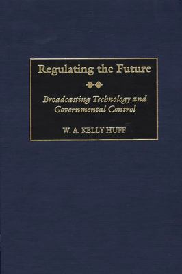 Regulating The Future : broadcasting technology and governmental control