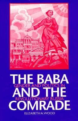 The Baba And The Comrade : gender and politics in revolutionary Russia