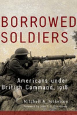 Borrowed Soldiers : Americans under British command, 1918