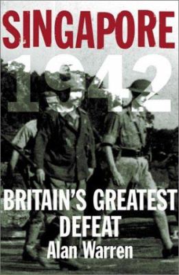 Singapore 1942 : Britain's greatest defeat
